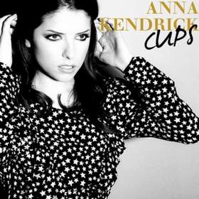 Cups (When I'm Gone) Anna Kendrick
