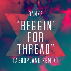 Beggin For Thread (Aeroplane Remix) BANKS