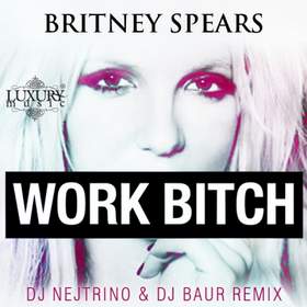Work Bitch (DJ Nejtrino & DJ Baur Yello Mix) remix Britney Spears