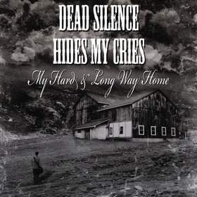 My Hard & Long Way Home Dead Silence Hides My Cries