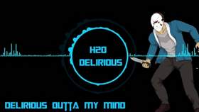 I am Delirious outta my mind H2O Delirious
