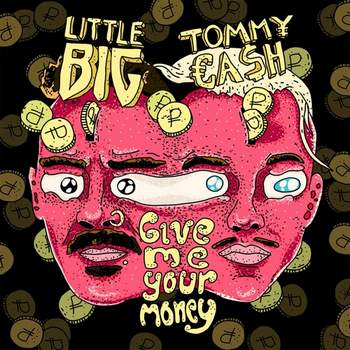 GIVE ME YOUR MONEY LITTLE BIG feat. TOMMY CASH