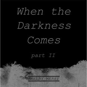 When The Darkness Comes (Part II) Shelby Merry